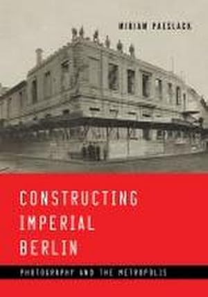 Bild des Verkufers fr Constructing Imperial Berlin : Photography and the Metropolis zum Verkauf von AHA-BUCH GmbH