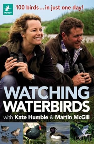 Seller image for Watching Waterbirds with Kate Humble and Martin McGill : 100 birds . in just one day! for sale by AHA-BUCH GmbH