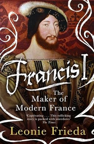Seller image for Francis I : The Maker of Modern France for sale by AHA-BUCH GmbH