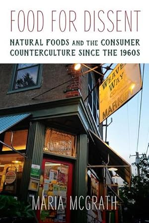 Immagine del venditore per Food for Dissent : Natural Foods and the Consumer Counterculture Since the 1960s venduto da AHA-BUCH GmbH