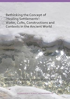 Seller image for Rethinking the Concept of 'Healing Settlements': Water, Cults, Constructions and Contexts in the Ancient World for sale by AHA-BUCH GmbH