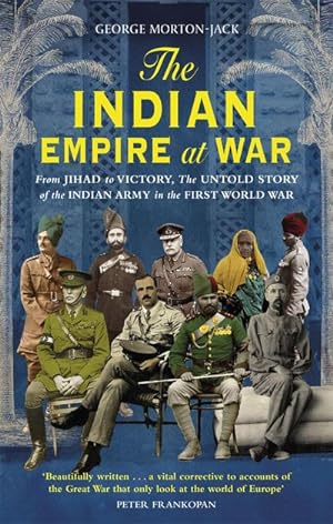 Seller image for The Indian Empire At War : From Jihad to Victory, The Untold Story of the Indian Army in the First World War for sale by AHA-BUCH GmbH