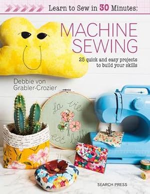 Bild des Verkufers fr Learn to Sew in 30 Minutes: Machine Sewing : 25 Quick and Easy Projects to Build Your Skills zum Verkauf von AHA-BUCH GmbH
