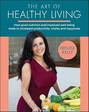 Bild des Verkufers fr The Art of Healthy Living : How Good Nutrition and Improved Well-being Leads to Increased Productivity, Vitality and Happiness zum Verkauf von AHA-BUCH GmbH
