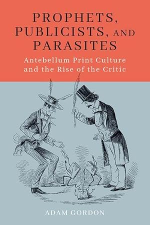 Immagine del venditore per Prophets, Publicists, and Parasites: Antebellum Print Culture and the Rise of the Critic venduto da AHA-BUCH GmbH