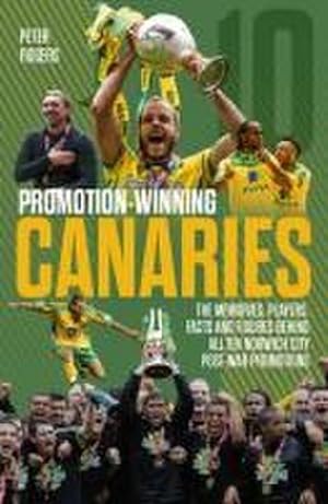 Bild des Verkufers fr Promotion-Winning Canaries : Memories, Players, Facts and Figures Behind All of Norwich City's Post-War Promotions zum Verkauf von AHA-BUCH GmbH