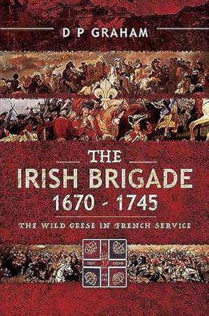 Bild des Verkufers fr The Irish Brigade 1670-1745 : The Wild Geese in French Service zum Verkauf von AHA-BUCH GmbH