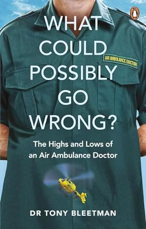 Bild des Verkufers fr What Could Possibly Go Wrong? : The Highs and Lows of an Air Ambulance Doctor zum Verkauf von AHA-BUCH GmbH