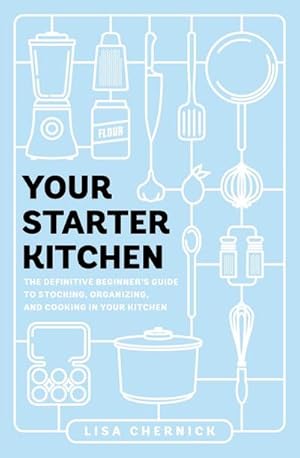 Bild des Verkufers fr Your Starter Kitchen : The Definitive Beginner's Guide to Stocking, Organizing, and Cooking in Your Kitchen zum Verkauf von AHA-BUCH GmbH