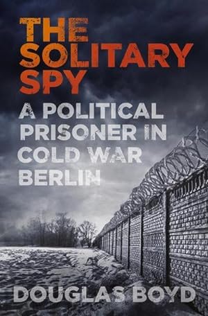 Bild des Verkufers fr The Solitary Spy : A Political Prisoner in Cold War Berlin zum Verkauf von AHA-BUCH GmbH