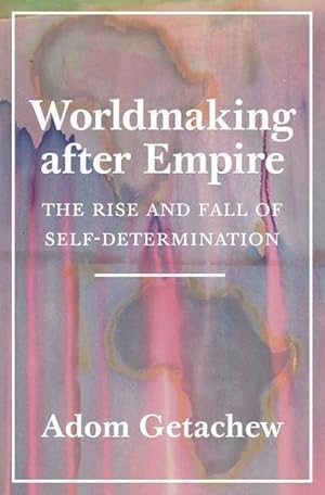 Bild des Verkufers fr Worldmaking After Empire : The Rise and Fall of Self-Determination zum Verkauf von AHA-BUCH GmbH