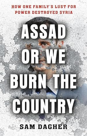 Bild des Verkufers fr Assad or We Burn the Country : How One Family's Lust for Power Destroyed Syria zum Verkauf von AHA-BUCH GmbH