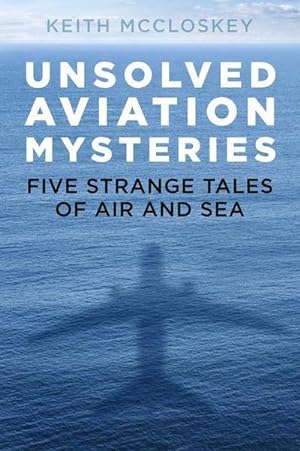Bild des Verkufers fr Unsolved Aviation Mysteries : Five Strange Tales of Air and Sea zum Verkauf von AHA-BUCH GmbH