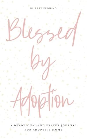 Bild des Verkufers fr Blessed by Adoption : A Devotional and Prayer Journal for Adoptive Moms zum Verkauf von AHA-BUCH GmbH