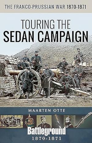 Seller image for The Franco-Prussian War, 1870-1871 : Touring the Sedan Campaign for sale by AHA-BUCH GmbH