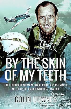 Bild des Verkufers fr By the Skin of My Teeth : The Memoirs of an RAF Mustang Pilot in World War II and of Flying Sabres with USAF in Korea zum Verkauf von AHA-BUCH GmbH