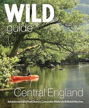Seller image for Wild Guide Central England : Adventures in the Peak District, Cotswolds, Midlands, Wye Valley, Welsh Marches and Lincolnshire Coast for sale by AHA-BUCH GmbH