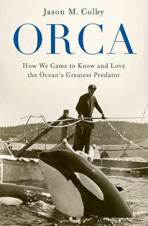 Bild des Verkufers fr Orca : How We Came to Know and Love the Ocean's Greatest Predator zum Verkauf von AHA-BUCH GmbH