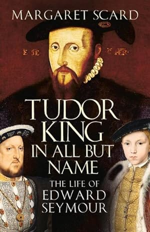 Bild des Verkufers fr Tudor King in All But Name : The Life of Edward Seymour zum Verkauf von AHA-BUCH GmbH
