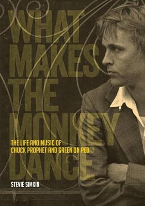 Bild des Verkufers fr What Makes The Monkey Dance : The Life And Music Of Chuck Prophet And Green On Red zum Verkauf von AHA-BUCH GmbH