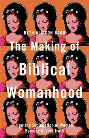 Image du vendeur pour The Making of Biblical Womanhood : How the Subjugation of Women Became Gospel Truth mis en vente par AHA-BUCH GmbH