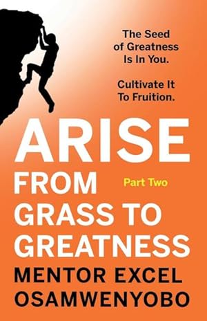 Seller image for Arise from Grass to Greatness : The Seed of Greatness Is In You. Cultivate It To Fruition: Part Two for sale by AHA-BUCH GmbH