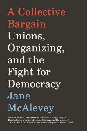 Bild des Verkufers fr A Collective Bargain : Unions, Organizing, and the Fight for Democracy zum Verkauf von AHA-BUCH GmbH