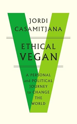 Bild des Verkufers fr Ethical Vegan: A Personal and Political Journey to Change the World zum Verkauf von AHA-BUCH GmbH