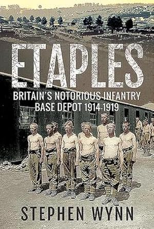 Bild des Verkufers fr Etaples : Britain's Notorious Infantry Base Depot, 1914-1919 zum Verkauf von AHA-BUCH GmbH