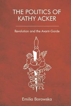 Bild des Verkufers fr The Politics of Kathy Acker : Revolution and the Avant-Garde zum Verkauf von AHA-BUCH GmbH