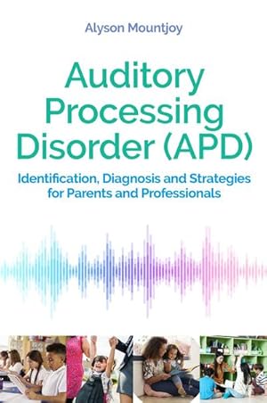 Bild des Verkufers fr Auditory Processing Disorder (APD) : Identification, Diagnosis and Strategies for Parents and Professionals zum Verkauf von AHA-BUCH GmbH