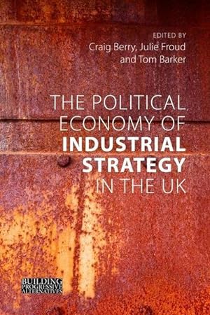 Seller image for The Political Economy of Industrial Strategy in the UK : From Productivity Problems to Development Dilemmas for sale by AHA-BUCH GmbH