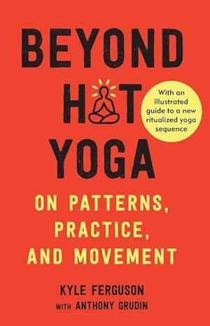 Bild des Verkufers fr Beyond Hot Yoga : On Patterns, Practice, and Movement zum Verkauf von AHA-BUCH GmbH