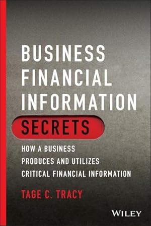 Bild des Verk�ufers f�r Business Financial Information Secrets : How a Business Produces and Utilizes Critical Financial Information zum Verkauf von AHA-BUCH GmbH
