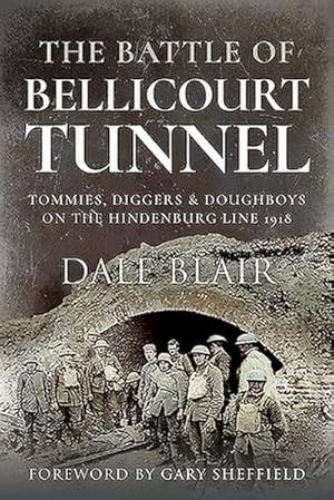 Bild des Verkufers fr The Battle of Bellicourt Tunnel : Tommies, Diggers and Doughboys on the Hindenburg Line, 1918 zum Verkauf von AHA-BUCH GmbH