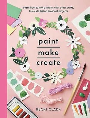 Bild des Verkufers fr Paint, Make and Create : A Creative Guide with 25 Painting and Craft Projects zum Verkauf von AHA-BUCH GmbH