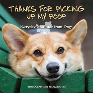 Bild des Verkufers fr Thanks for Picking Up My Poop : Everyday Gratitude from Dogs zum Verkauf von AHA-BUCH GmbH