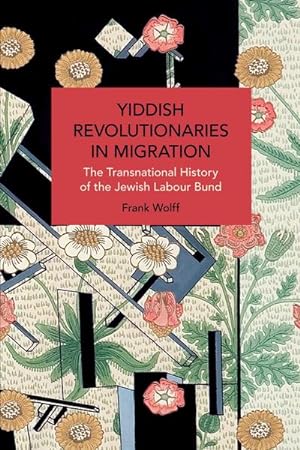Bild des Verkufers fr Yiddish Revolutionaries in Migration : The Transnational History of the Jewish Labour Bund zum Verkauf von AHA-BUCH GmbH