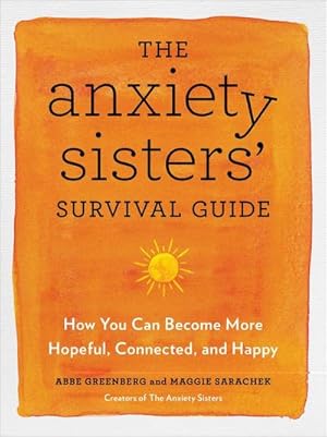 Bild des Verkufers fr The Anxiety Sisters' Survival Guide : How You Can Become More Hopeful, Connected, and Happy zum Verkauf von AHA-BUCH GmbH