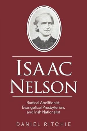 Bild des Verkufers fr Isaac Nelson : Radical Abolitionist, Evangelical Presbyterian, and Irish Nationalist zum Verkauf von AHA-BUCH GmbH