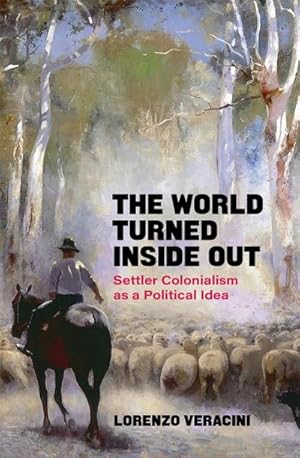 Bild des Verkufers fr The World Turned Inside Out: Settler Colonialism as a Political Idea zum Verkauf von AHA-BUCH GmbH