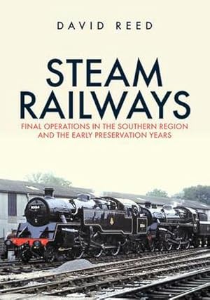 Bild des Verkufers fr Steam Railways : Final Operations in the Southern Region and the Early Preservation Years zum Verkauf von AHA-BUCH GmbH
