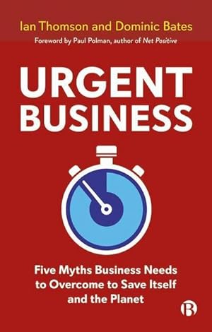 Bild des Verkufers fr Urgent Business : Five Myths Business Needs to Overcome to Save Itself and the Planet zum Verkauf von AHA-BUCH GmbH