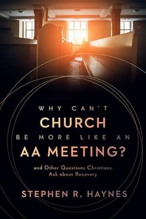 Bild des Verkufers fr Why Can't Church Be More Like an AA Meeting? : And Other Questions Christians Ask about Recovery zum Verkauf von AHA-BUCH GmbH