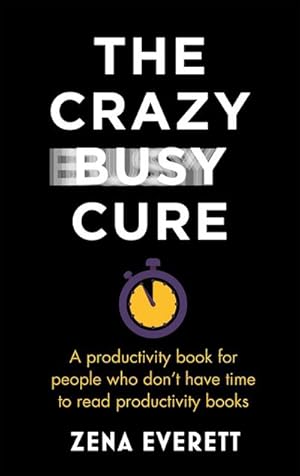 Bild des Verkufers fr The Crazy Busy Cure \*BUSINESS BOOK AWARDS WINNER 2022\* : A productivity book for people with no time for productivity books zum Verkauf von AHA-BUCH GmbH
