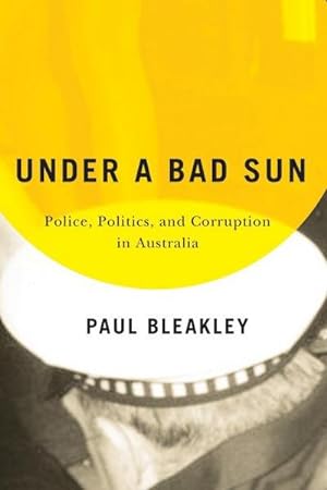 Imagen del vendedor de Under a Bad Sun: Police, Politics, and Corruption in Australia a la venta por AHA-BUCH GmbH