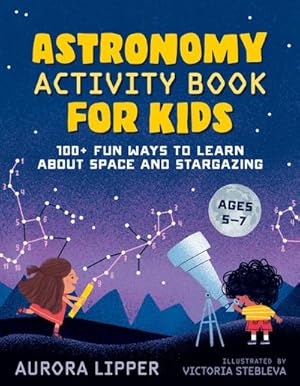 Bild des Verk�ufers f�r Astronomy Activity Book for Kids : 100+ Fun Ways to Learn about Space and Stargazing zum Verkauf von AHA-BUCH GmbH