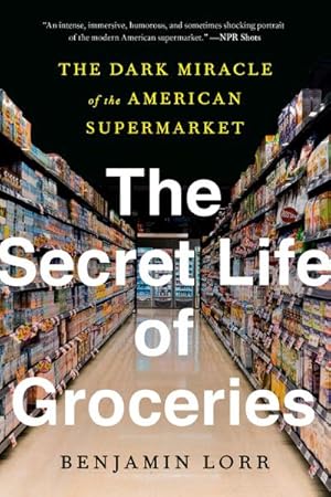 Bild des Verkufers fr The Secret Life of Groceries : The Dark Miracle of the American Supermarket zum Verkauf von AHA-BUCH GmbH