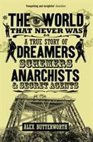 Imagen del vendedor de The World That Never Was : A True Story of Dreamers, Schemers, Anarchists and Secret Agents a la venta por AHA-BUCH GmbH