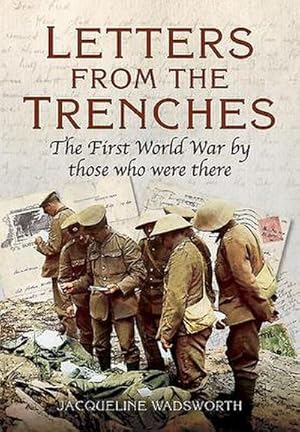 Bild des Verkufers fr Letters from the Trenches : The First World War by Those Who Were There zum Verkauf von AHA-BUCH GmbH